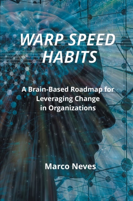 Warp Speed Habits - A Brain-Based Roadmap for Leveraging Change in Organizations