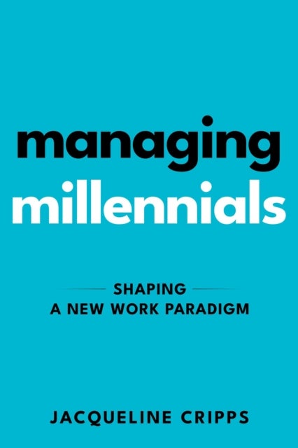Managing Millennials - Shaping a New Work Paradigm