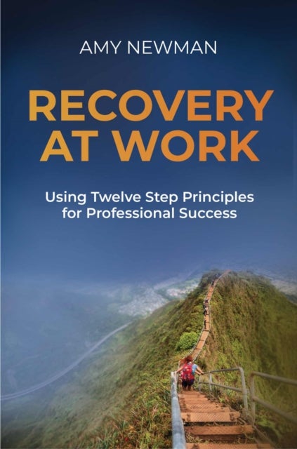 Recovery at Work - Using Twelve Step Principles for Professional Success