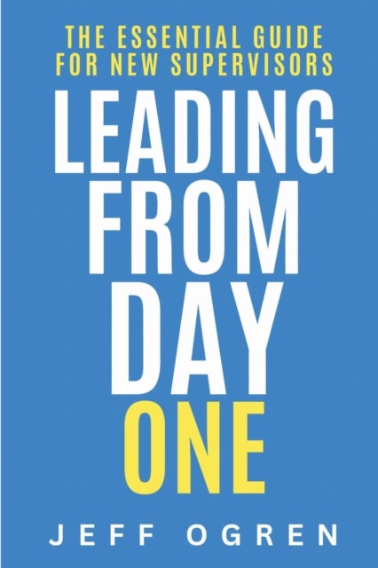 Leading from Day One - The Essential Guide for New Supervisors