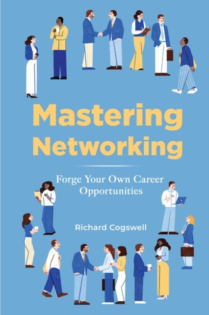 Mastering Networking - Forge Your Own Career Opportunities