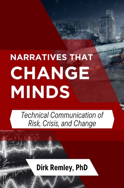 Narratives That Change Minds - Technical Communication of Risk, Crisis, and Change