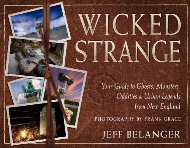 Wicked Strange - Your Guide to Ghosts, Monsters, Oddities, and Urban Legends from New England