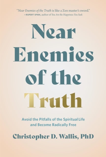 Near Enemies of the Truth - Avoid the Pitfalls of the Spiritual Life and Become Radically Free