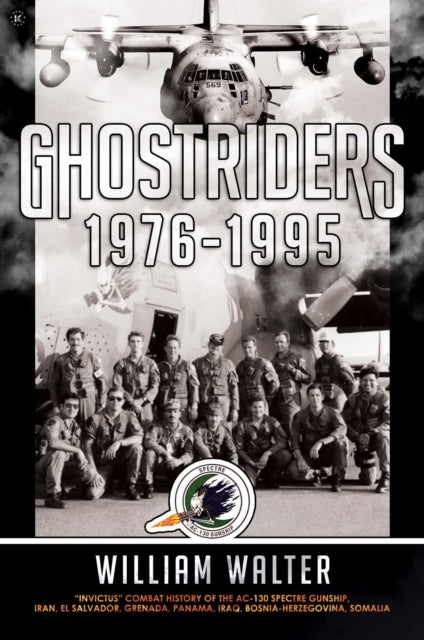 Ghostriders 1976-1995 - "Invictus" Combat History of the AC-130 Spectre Gunship, Iran, El Salvador, Grenada, Panama, Iraq, Bosnia-Herzegovina, Somalia