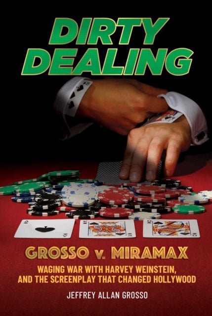Dirty Dealing - Grosso v. Miramax—Waging War with Harvey Weinstein, and the Screenplay that Changed Hollywood