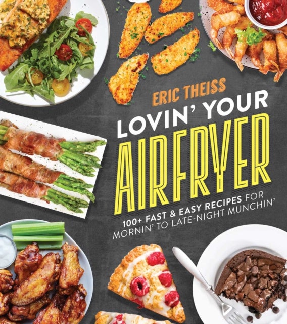 Lovin' Your Air Fryer - 100+ Fast & Easy Recipes for Mornin' to Late-Night Munchin'