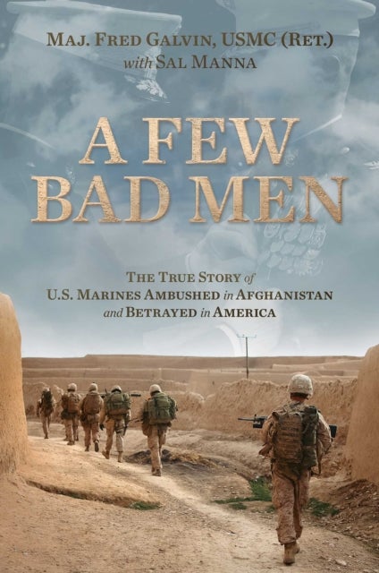 A Few Bad Men - The True Story of U.S. Marines Ambushed in Afghanistan and Betrayed in America
