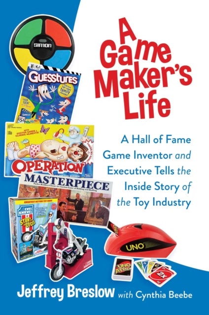A Game Maker's Life - A Hall of Fame Game Inventor and Executive Tells the Inside Story of the Toy Industry