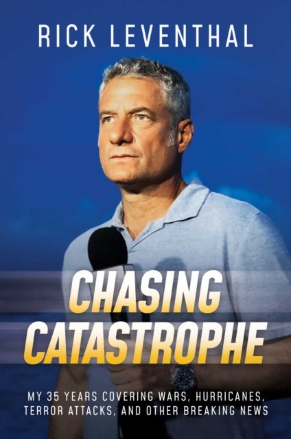 Chasing Catastrophe - My 35 Years Covering Wars, Hurricanes, Terror Attacks, and Other Breaking News