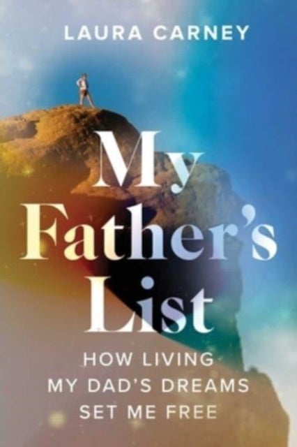 My Father's List - How Living My Dad's Dreams Set Me Free