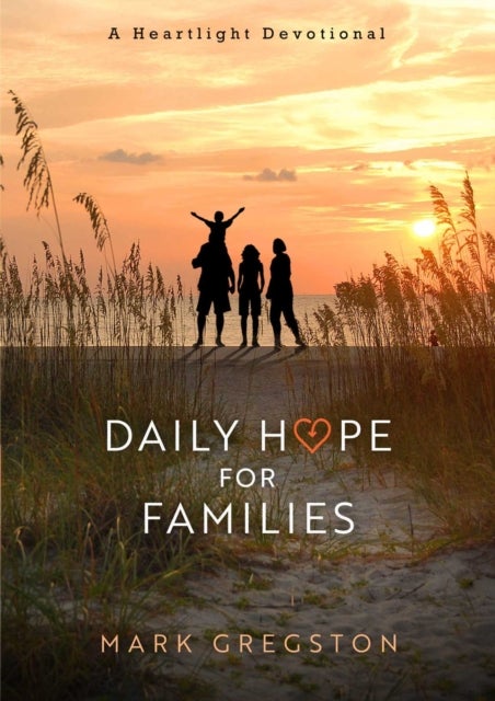 Daily Hope for Families - A Heartlight Devotional