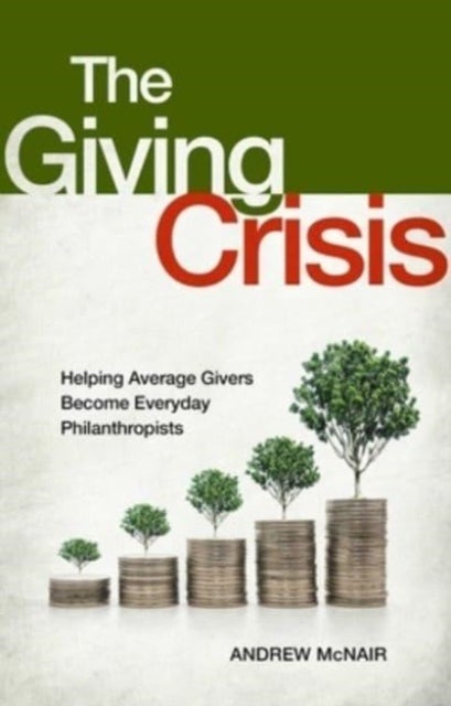 The Giving Crisis - Helping Average Givers Become Everyday Philanthropists