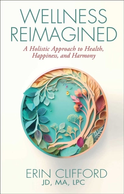 Wellness Reimagined - A Holistic Approach to Health, Happiness, and Harmony