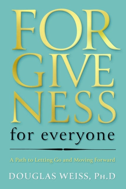 Forgiveness for Everyone - A Path to Letting Go and Moving Forward