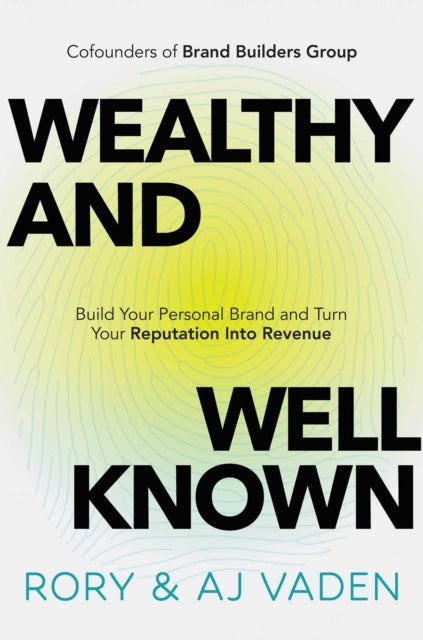 Wealthy and Well-Known - Build Your Personal Brand and Turn Your Reputation into Revenue