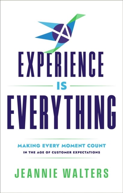 Experience is Everything - Making Every Moment Count in the Age of Customer Expectations