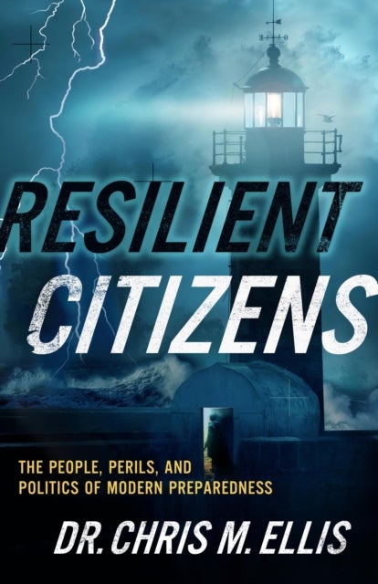 Resilient Citizens - The People, Perils, and Politics of Modern Preparedness