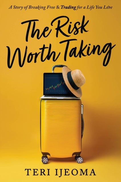 The Risk Worth Taking - A Story of Breaking Free and TRADING for a Life You Love