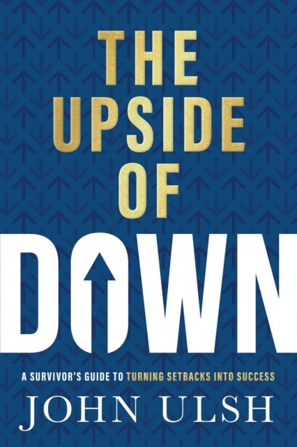 The Upside of Down - A Survivor's Guide to Turning Setbacks into Success