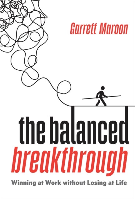 The Balanced Breakthrough - Winning at Work Without Losing at Life