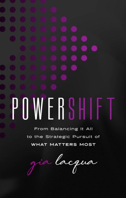 PowerShift - From Balancing It All to the Strategic Pursuit of What Matters Most