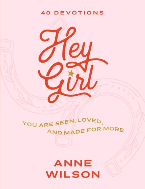 Hey Girl - You Are Seen, Loved, and Made for More - 40 Devotions