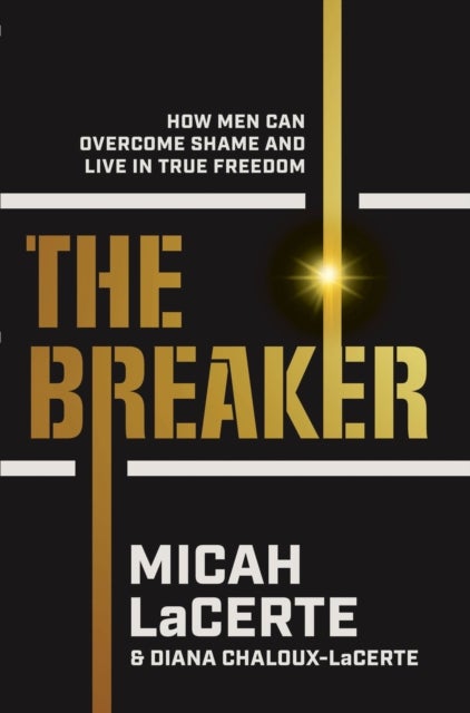 The Breaker - How Men Can Overcome Shame and Live in True Freedom