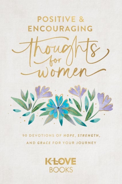 Positive and Encouraging Thoughts for Women - 90 Devotions of Hope, Strength, and Grace for Your Journey