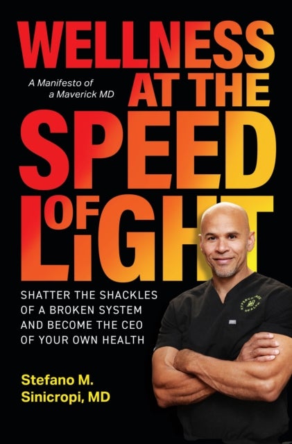 Wellness at the Speed of Light - Shatter the Shackles of a Broken System and Become the CEO of your Own Health