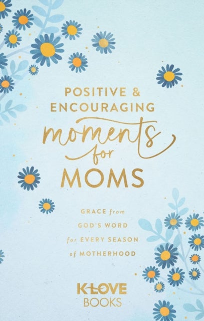 Positive and Encouraging Moments for Mom - Grace from God's Word for Every Season of Motherhood