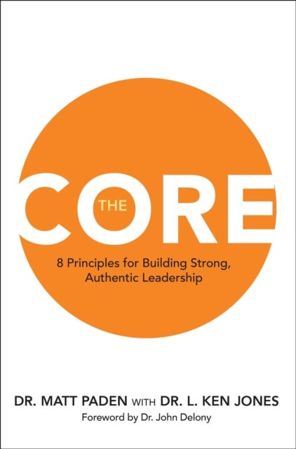 The Core - 8 Principles for Building Strong, Authentic Leadership
