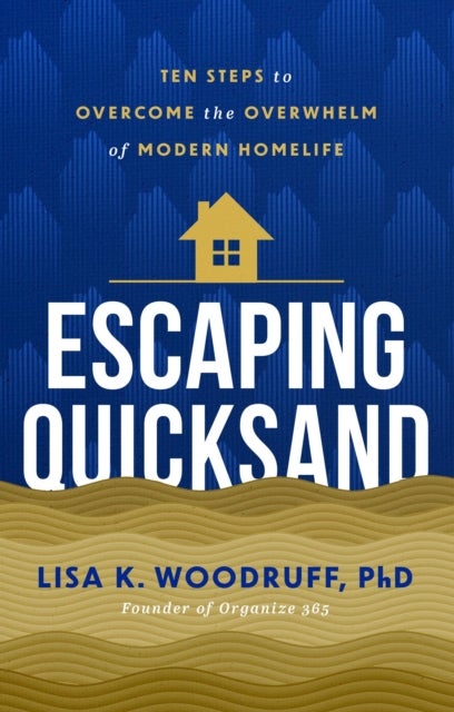 Escaping Quicksand - 10 Steps to Overcome the Overwhelm of Modern Homelife