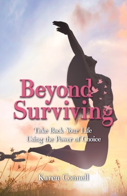 Beyond Surviving - Take Back Your Life Using the Power of Choice
