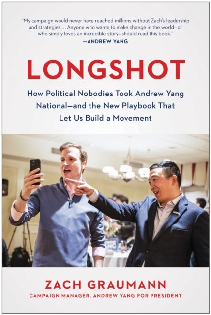 Longshot - How Political Nobodies Took Andrew Yang National - and the New Playbook That Let Us Build a Movement