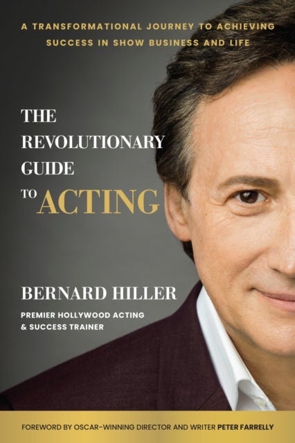 The Revolutionary Guide to Acting - A Transformational Journey to Achieving Success in Show Business and Life