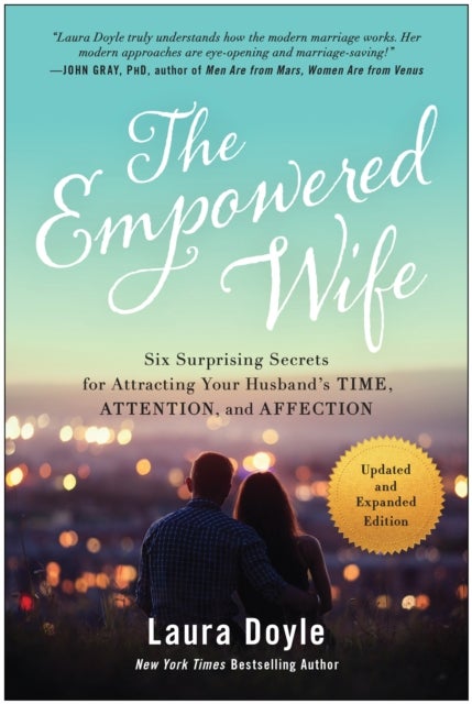 The Empowered Wife, Updated and Expanded Edition - Six Surprising Secrets for Attracting Your Husband's Time, Attention, and Affection