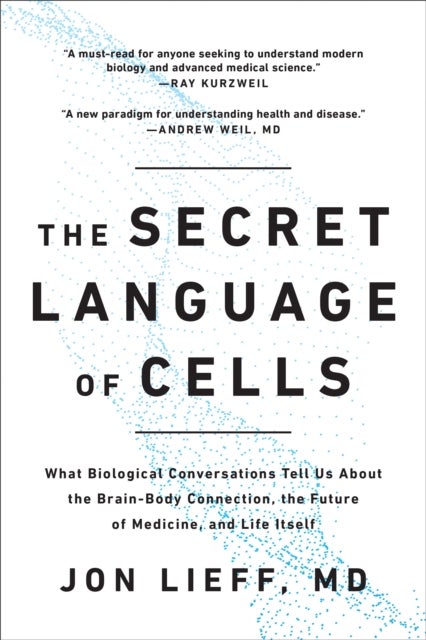 The Secret Language of Cells - What Biological Conversations Tell Us About the Brain-Body Connection, the Future of Medicine, and Life Itself