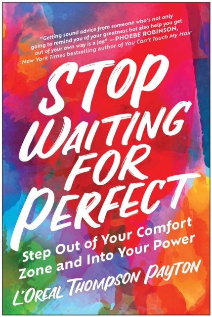Stop Waiting for Perfect - Step Out of Your Comfort Zone and Into Your Power