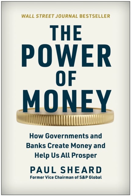 The Power of Money - How Governments and Banks Create Money and Help Us All Prosper