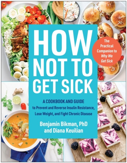 How Not to Get Sick - A Cookbook and Guide to Prevent and Reverse Insulin Resistance, Lose Weight, and Fight Chronic Disease