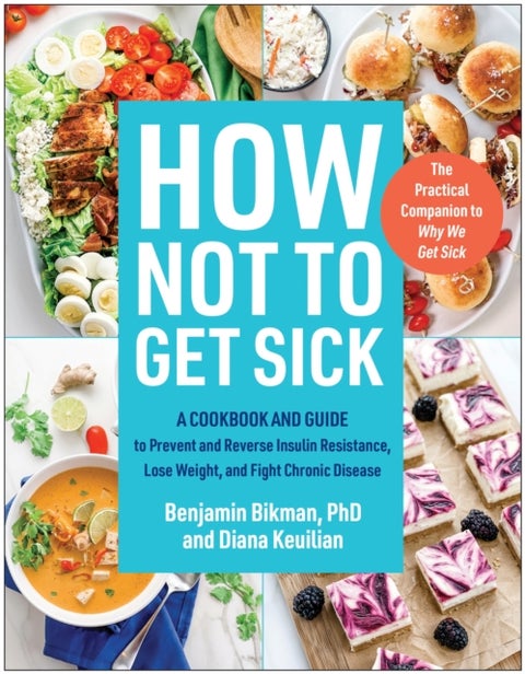 How Not to Get Sick - A Cookbook and Guide to Prevent and Reverse Insulin Resistance, Lose Weight, and Fight Chronic Disease