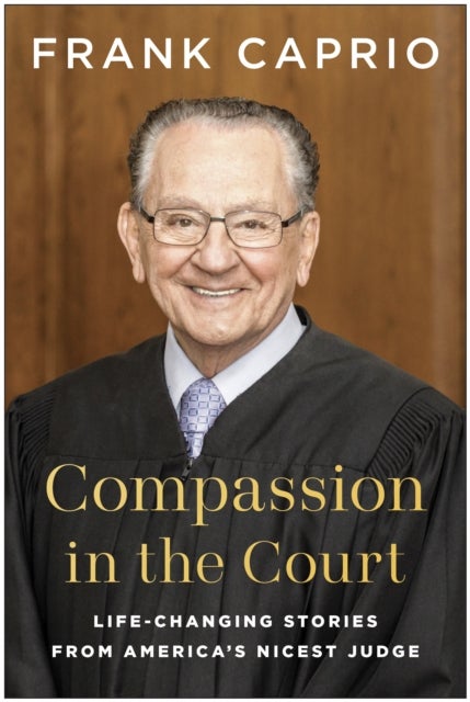 Compassion in the Court - Life-Changing Stories from America's Nicest Judge