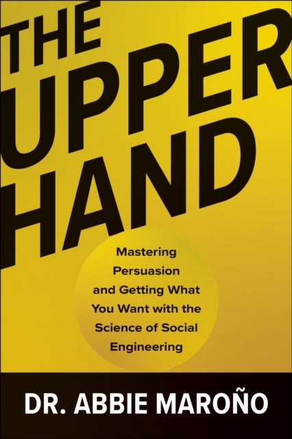 The Upper Hand - Mastering Persuasion and Getting What You Want with the Science of Social Engineering