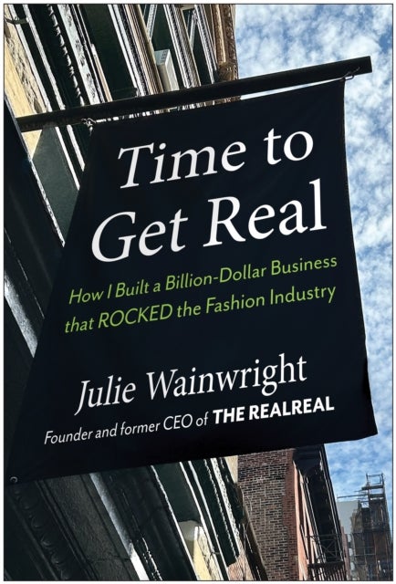 Time to Get Real - How I Built a Billion-Dollar Business that Rocked the Fashion Industry