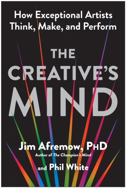 The Creative's Mind - How Exceptional Artists Think, Make, and Perform