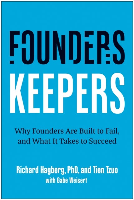 Founders, Keepers - Why Founders Are Built to Fail and What it Takes to Succeed