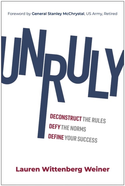 Unruly - Deconstruct the Rules, Defy the Norms, and Define Your Success
