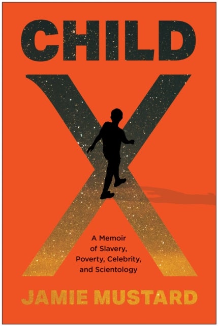 Child X - A Memoir of Slavery, Poverty, Celebrity, and Scientology