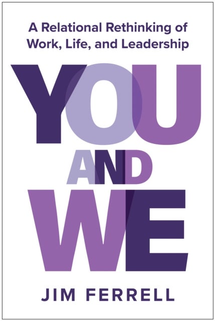 You and We - A Relational Rethinking of Work, Life, and Leadership